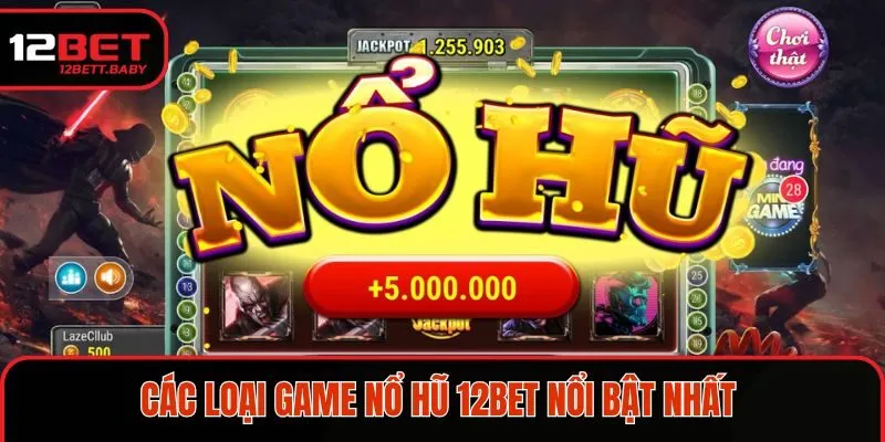 Các loại game nổ hũ 12BET nổi bật nhất 