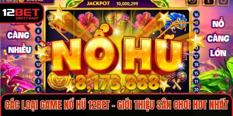 Các loại game nổ hũ 12BET - Giới thiệu sân chơi hot nhất 