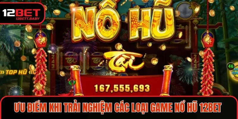 Ưu điểm khi trải nghiệm các loại game nổ hũ tại 12BET 